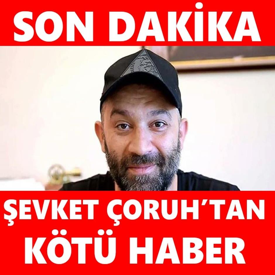 Şevket Çoruh’tan Kötü Haber Geldi: Sevenleri Çok Üzüldü