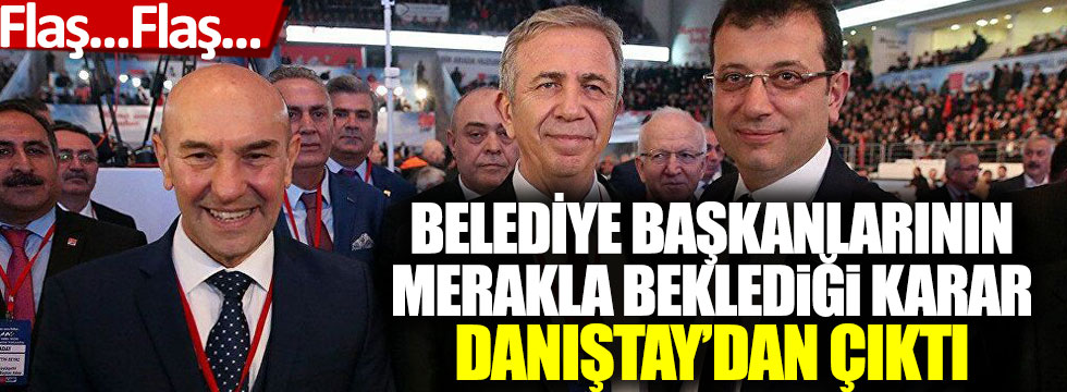 Flaş: Belediye başkanlarının merakla beklediği karar Danıştay’dan çıktı!