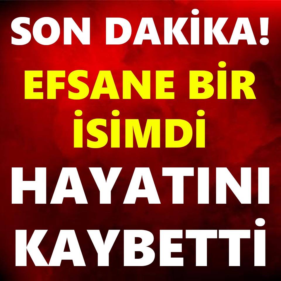 SON DAKİKA Efsane isim hayatını kaybetti