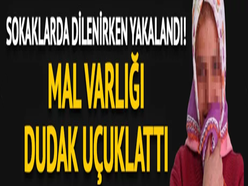 Dilenci kadının mal varlığı dudak uçuklattı