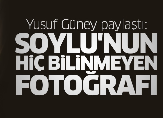 Yusuf Güney paylaştı: Süleyman Soylu