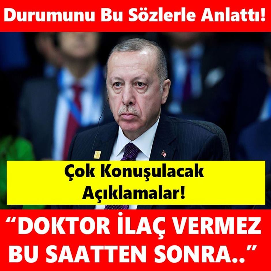 Erdoğan’a ‘Doktor İlaç Vermez Bu Saatten Sonra…’